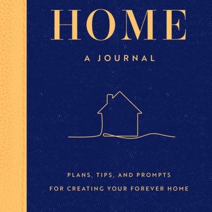 Home: A Journal: Plans, Tips, and Prompts for Creating your Forever Home