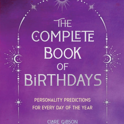 The Complete Book of Birthdays - Gift Edition: Personality Predictions for Every Day of the Year