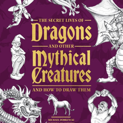 The Secret Lives of Dragons and Other Mythical Creatures