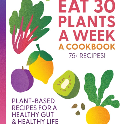 Eat 30 Plants a Week A Cookbook