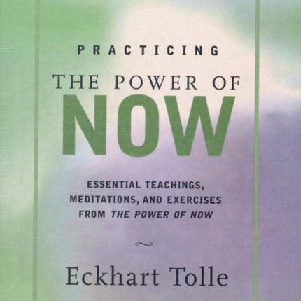 Practicing the Power of Now: Meditations and Exercises and Core Teachings for Living the Liberated Life