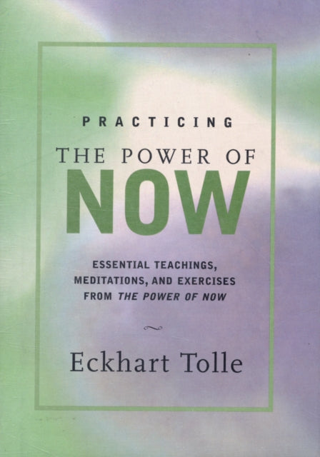 Practicing the Power of Now: Meditations and Exercises and Core Teachings for Living the Liberated Life