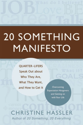 20 Something Manifesto: Quarter-lifers Speak Out About Who They are, What They Want, and How to Get it