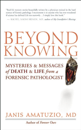 Beyond Knowing: Mysteries and Messages of Death and Life from a Forensic Pathologist