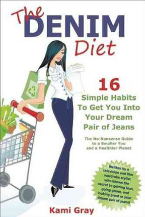 The Denim Diet: Sixteen Simple Habits to Get You into Your Dream Pair of Jeans