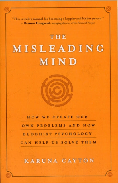 The Misleading Mind: How We Create Our Own Problems and How Buddhist Psychology Can Help Us Solve Them