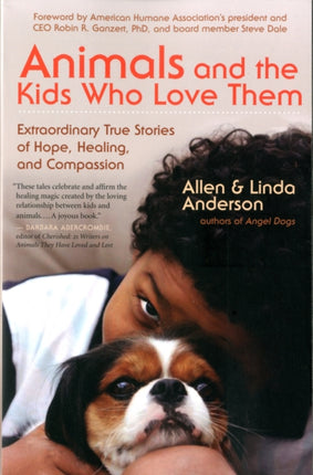 Animals and the Kids Who Love Them: Extraordinary True Stories of Hope, Healing, and Compassion