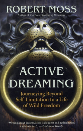 Active Dreaming: Journeying Beyond Self-limitation to a Life of Wild Freedom