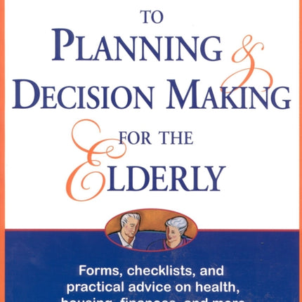 A Family Caregiver's Guide to Planning and Decision Making for the Elderly