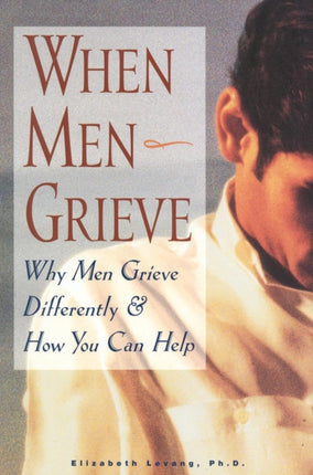 When Men Grieve: Why Men Grieve Differently and