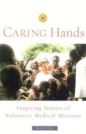 Caring Hands: Inspiring Stories of Volunteer Medical Missions