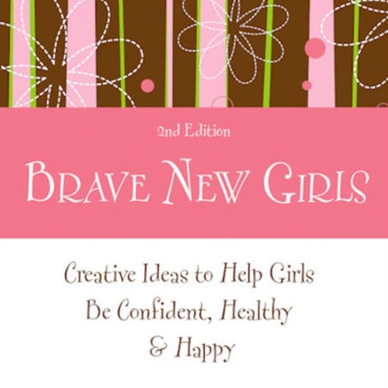 Brave New Girls: Creative Ideas to Help Girls be Confident, Healthy, and Happy