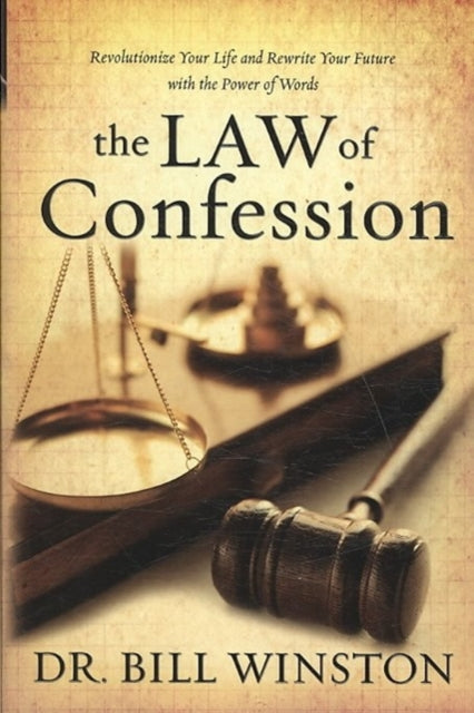 The Law of Confession: Revolutionize Your Life and Rewrite Your Future With the Power of Words