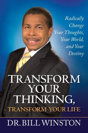 Transform Your Thinking, Transform Your Life: Radically Change Your Thoughts, Your World, and Your Destiny