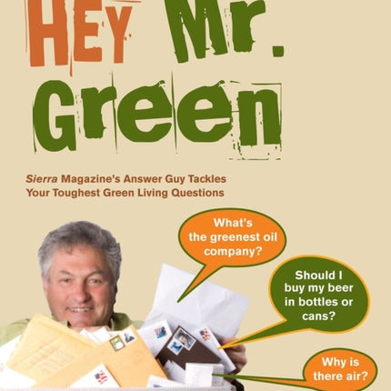 Hey Mr. Green: Sierra Magazine's Answer Guy Tackles Your Toughest Green Living Questions