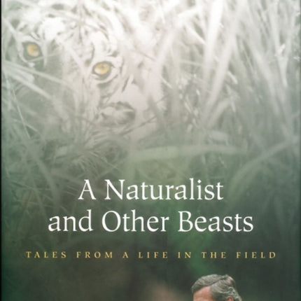 A Naturalist And Other Beasts: Tales from a Life in the Field