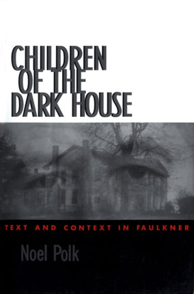 Children of the Dark House: Text and Context in Faulkner