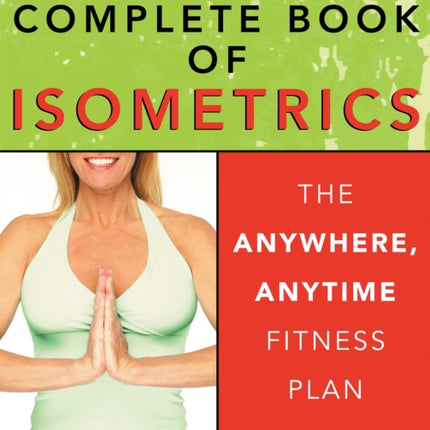 The Complete Book of Isometrics: The Anywhere, Anytime Fitness Plan