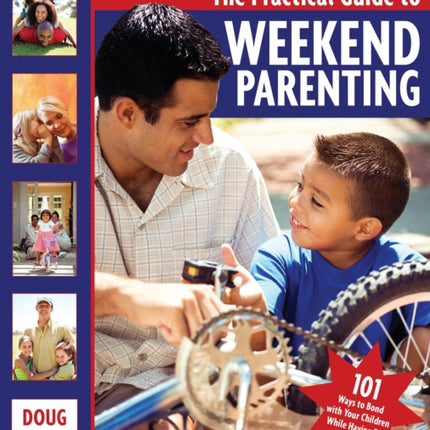 The Practical Guide to Weekend Parenting: 101 Ways to Bond with Your Children while Having Fun