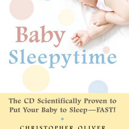 Baby Sleepytime: The CD Scientifically Proven to Put Your Baby to Sleep--Fast