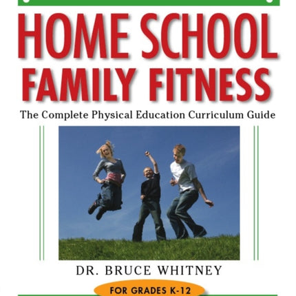 Home School Family Fitness: The Complete Physical Education Curriculum for Grades K-12