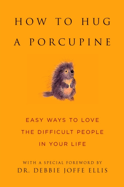 How To Hug A Porcupine: 101 Ways to Love Difficult People in Your Life