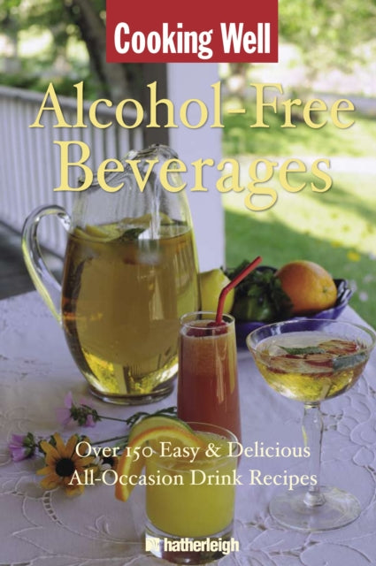 Cooking Well: Alcohol Free Beverages: Over 75 Easy & Delicious Recipes for Holidays and Special Occassions