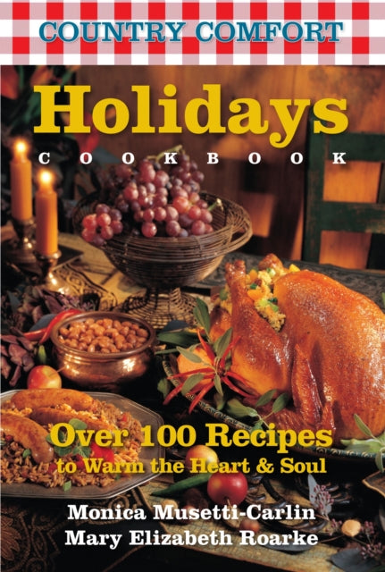 Holidays Cookbook: Country Comfort: Over 100 Recipes to Warm the Heart & Soul