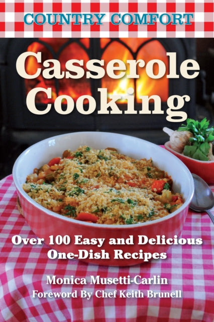 Casserole Cooking: Country Comfort: Over 100 Easy and Delicious One-Dish Recipes