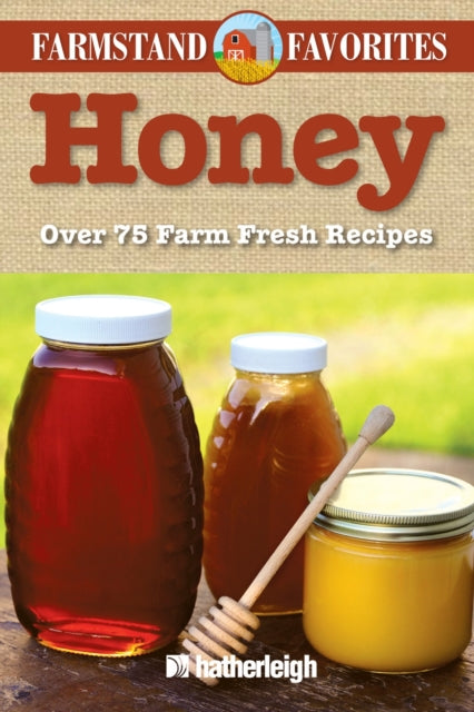 Honey: Farmstand Favorites: Over 75 Farm-Fresh Recipes