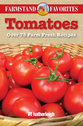 Tomatoes: Farmstand Favorites: Over 75 Farm Fresh Recipes