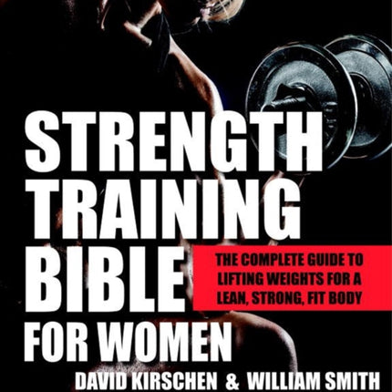 Strength Training Bible For Women: The Complete Guide to Lifting Weights for a Lean, Strong, Fit Body