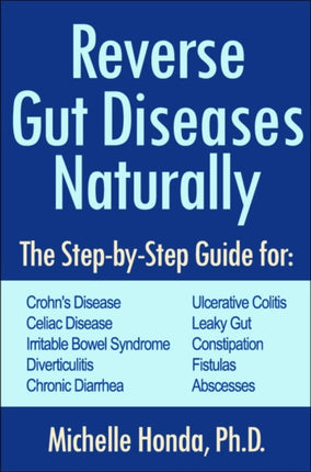 Reverse Gut Diseases Naturally: Cures for Crohn's Disease, Ulcerative Colitis, Celiac Disease, IBS, and More