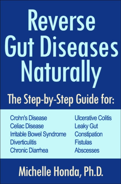 Reverse Gut Diseases Naturally: Cures for Crohn's Disease, Ulcerative Colitis, Celiac Disease, IBS, and More