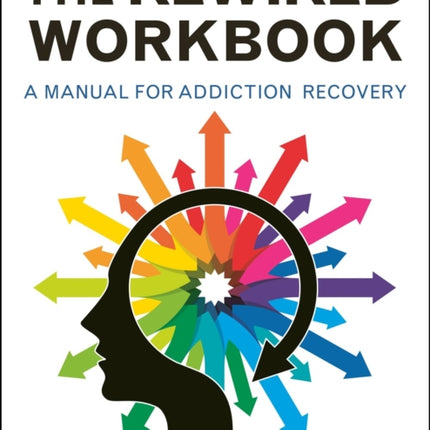 The Rewired Workbook: A Manual for Addiction Recovery