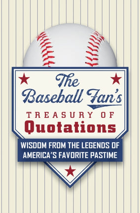 The Baseball Fan's Treasury of Quotations: Wisdom from the Legends of America's Favorite Pastime