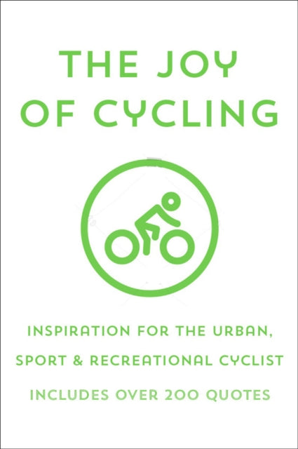 The Joy Of Cycling: Inspiration for the Urban, Sport & Recreational Cyclist - Includes Over 200 Quotes