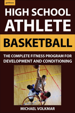 The High School Athlete: Basketball: The Complete Fitness Program for Development and Conditioning