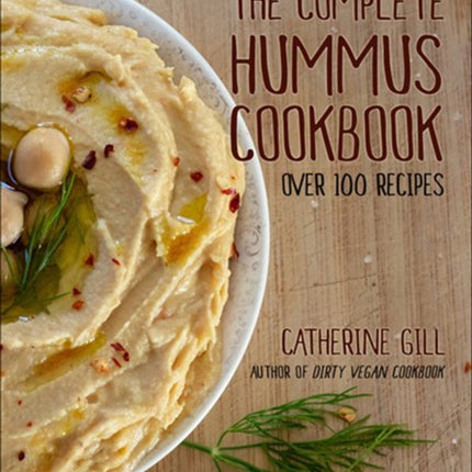 The Complete Hummus Cookbook: Over 100 Recipes - Vegan-Friendly