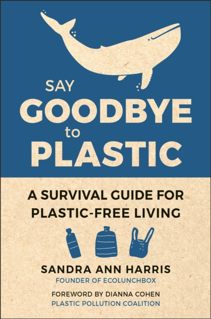 Say Goodbye To Plastic: A Survival Guide for Plastic-Free Living