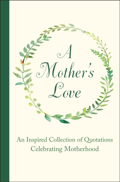 A Mother's Love: An Inspired Collection of Quotations Celebrating Motherhood