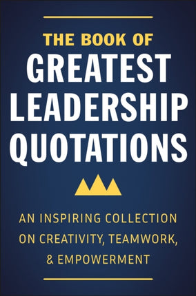 The Book Of Greatest Leadership Quotations: An