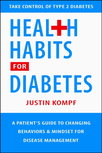 Health Habits For Diabetes: A Patient's Guide to Changing Behaviors & Mindset for Managing Type 2 Diabetes