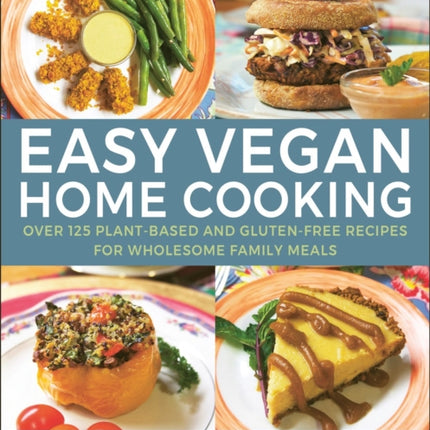 Easy Vegan Home Cooking: Over 125 Plant-Based and Gluten-Free Recipes for Wholesome Family Meals