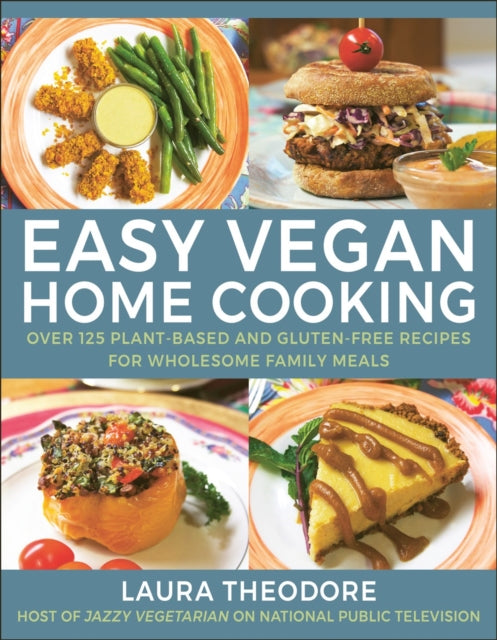 Easy Vegan Home Cooking: Over 125 Plant-Based and Gluten-Free Recipes for Wholesome Family Meals