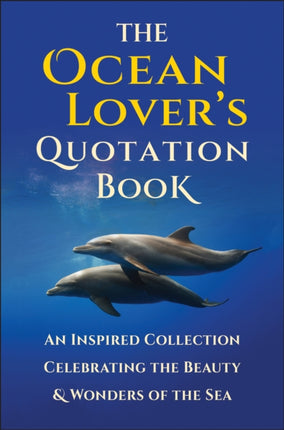 The Ocean Lover's Quotation Book: An Inspired Collection Celebrating the Beauty & Wonders of the Sea