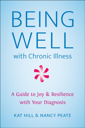 Being Well With Chronic Illness: A Guide to Joy &