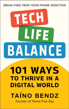 Tech-life Balance: 101 Ways to Thrive in a Digital World