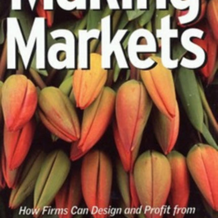 Making Markets: How Firms Can Design and Profit from Online Auctions and Exchanges