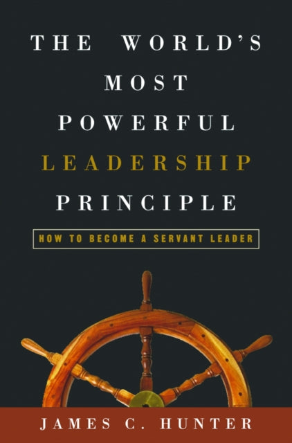 The World's Most Powerful Leadership Principle: How to Become a Servant Leader